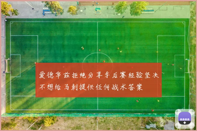 爱德华兹拒绝分享季后赛经验坚决不想给马刺提供任何战术答案