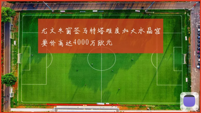 尤文冬窗签马特塔难度加大水晶宫要价高达4000万欧元